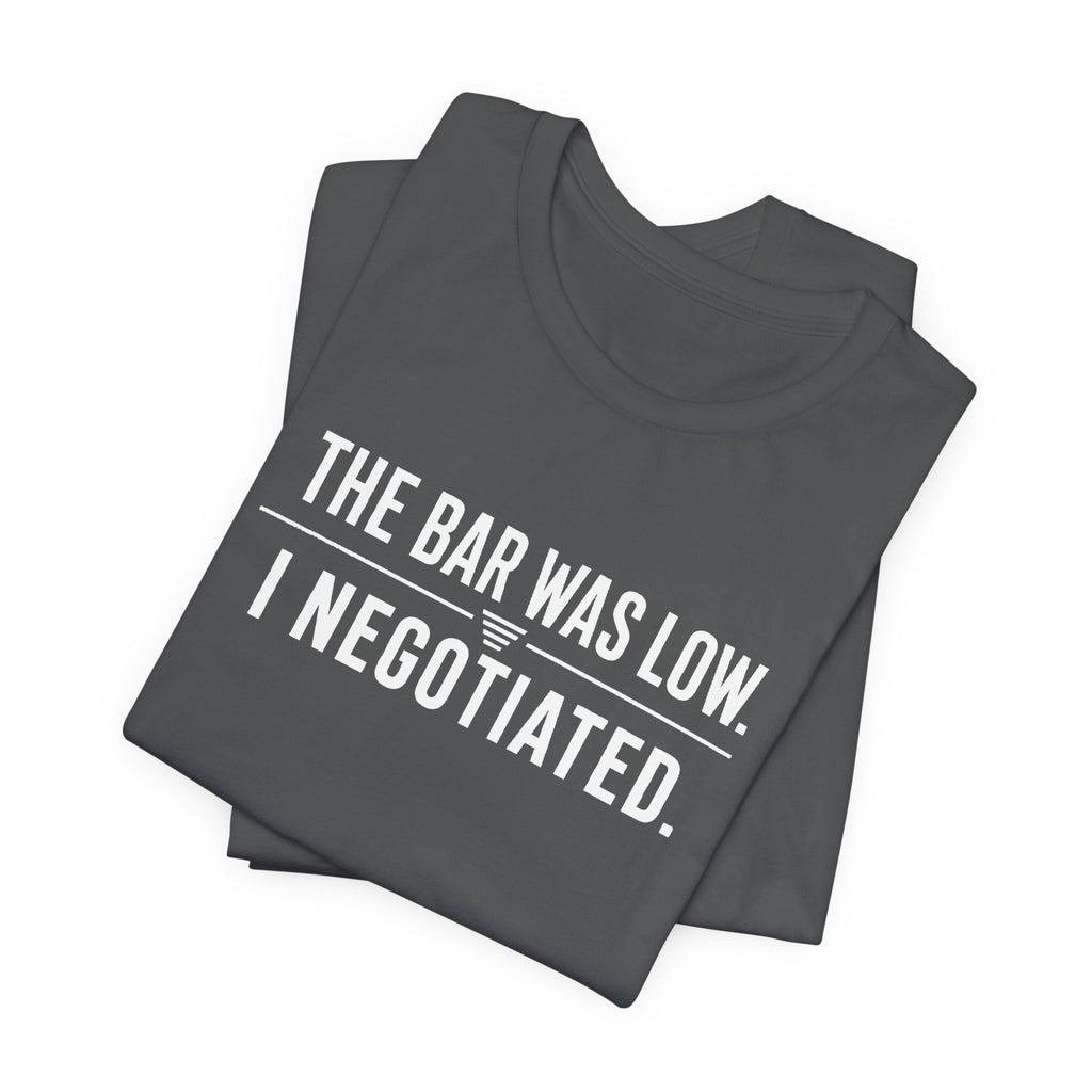 The Bar Was Low. I Negotiated. Tee
