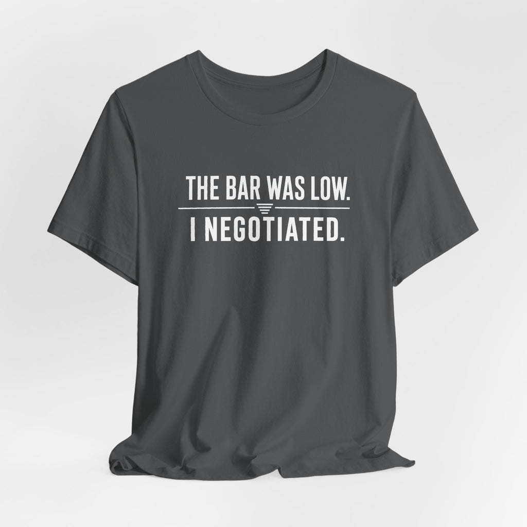 The Bar Was Low. I Negotiated. Tee