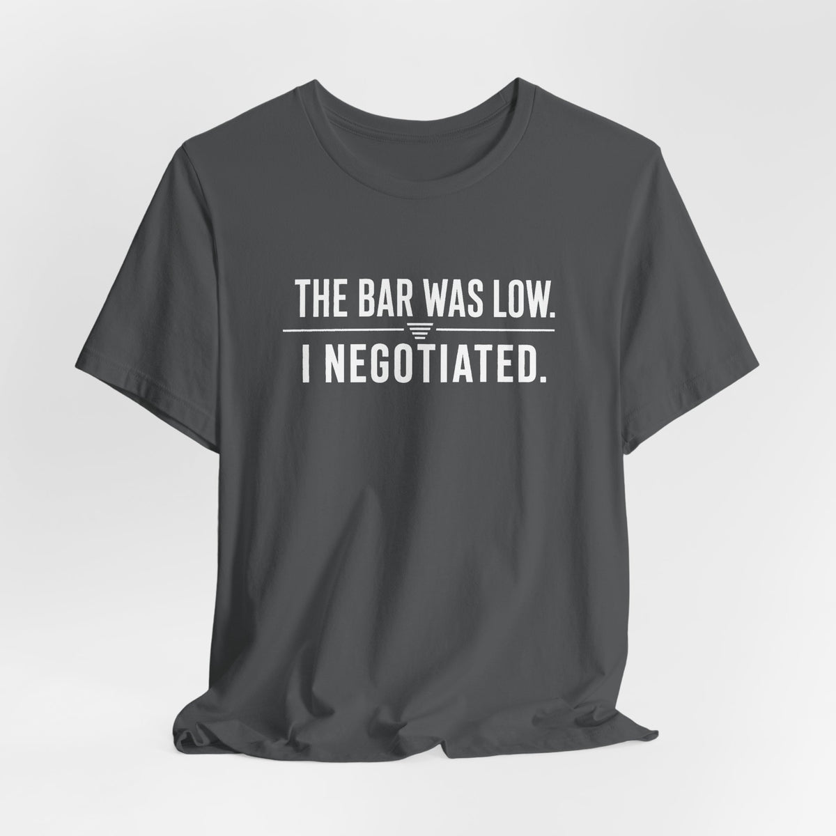 The Bar Was Low. I Negotiated. Tee