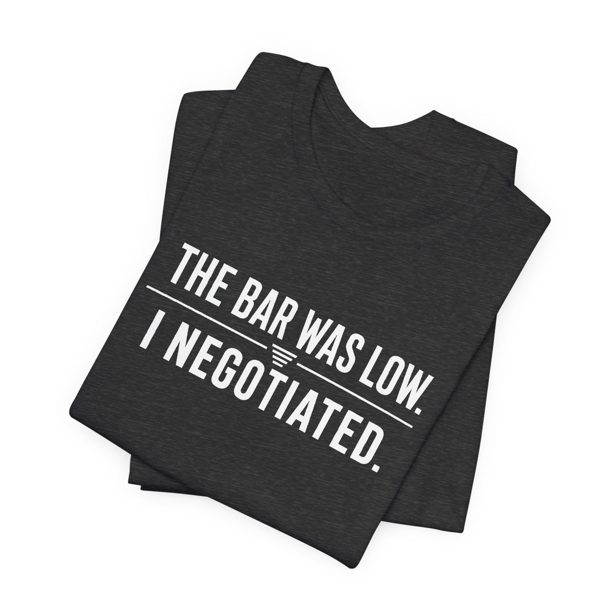 The Bar Was Low. I Negotiated. Tee