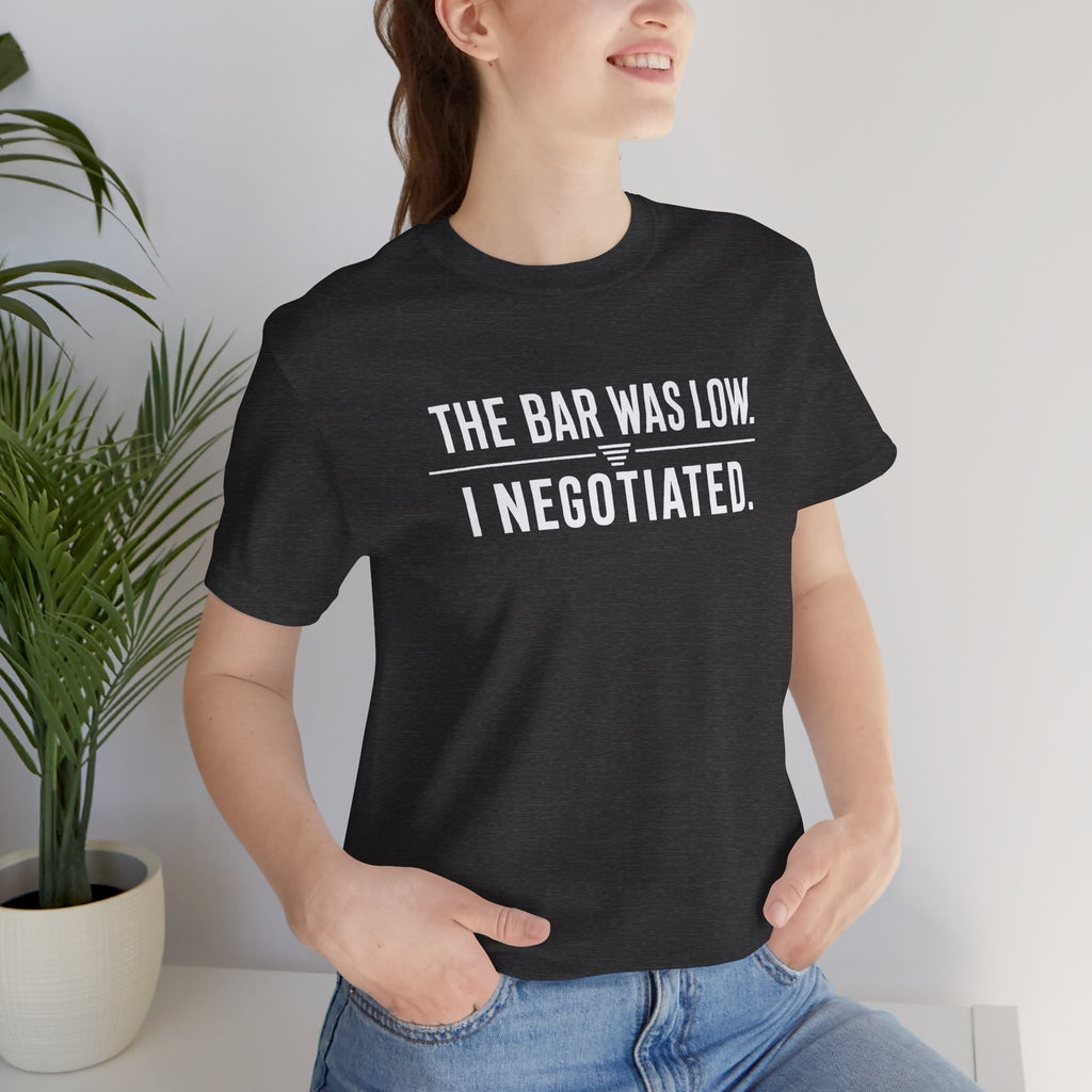 The Bar Was Low. I Negotiated. Tee