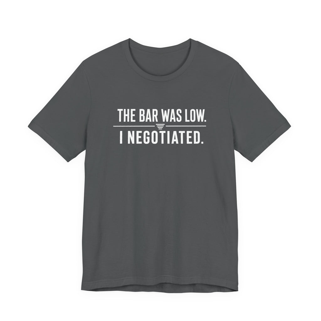 The Bar Was Low. I Negotiated. Tee